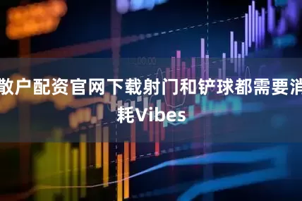 散户配资官网下载射门和铲球都需要消耗Vibes